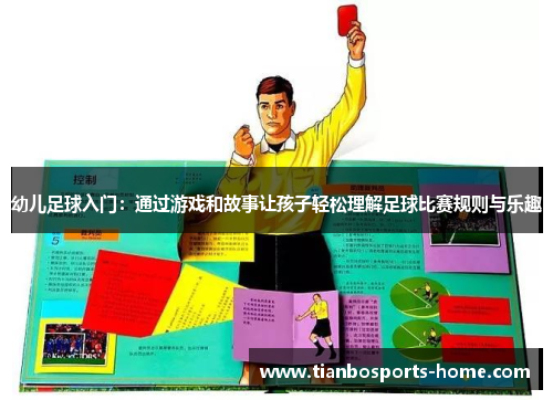 幼儿足球入门：通过游戏和故事让孩子轻松理解足球比赛规则与乐趣