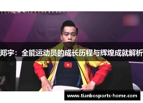 郑宇：全能运动员的成长历程与辉煌成就解析